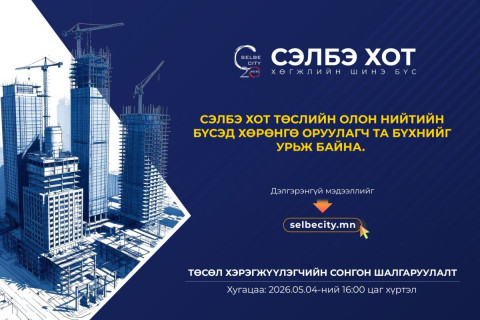 “Сэлбэ 20 минутын хот” төслийн стратегийн ач холбогдол бүхий есөн байршилд хувийн хэвшлийн хөрөнгө оруулагчдыг шалгаруулна